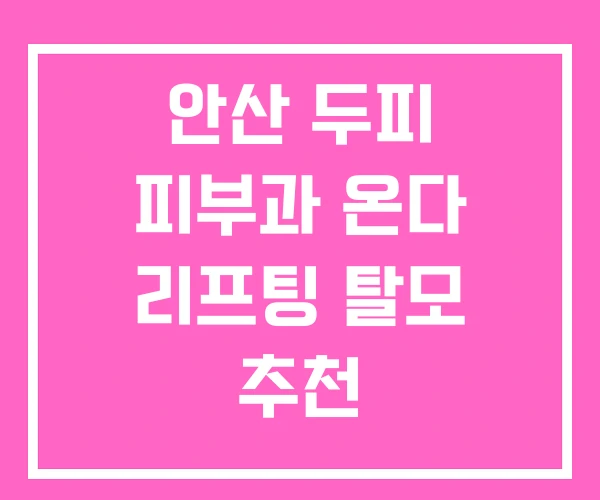 안산 두피 피부과 온다 리프팅 탈모 추천