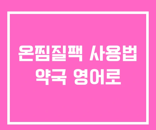 온찜질팩 사용법 약국 영어로 온찜질팩 사용법 약국 영어로