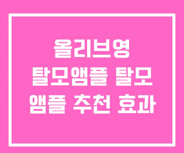 올리브영 탈모앰플 탈모 앰플 추천 효과