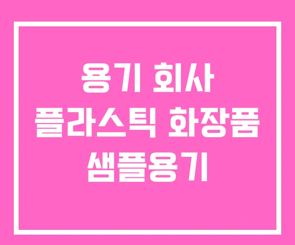 용기 회사 플라스틱 화장품 샘플용기 용기 회사 플라스틱 화장품 샘플용기