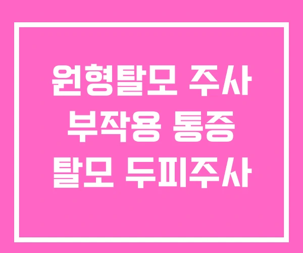 원형탈모 주사 부작용 통증 탈모 두피주사 원형탈모 주사 부작용 통증 탈모 두피주사