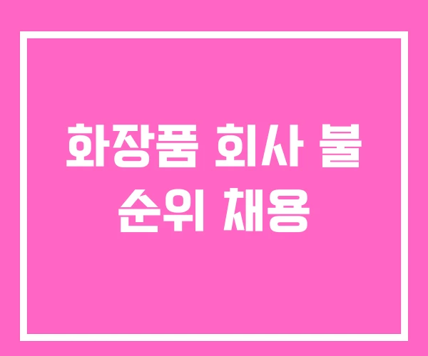 화장품 회사 불 순위 채용