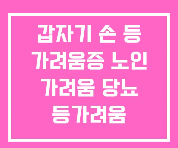갑자기 손 등 가려움증 노인 가려움 당뇨 등가려움 갑자기 손 등 가려움증 노인 가려움 당뇨 등가려움
