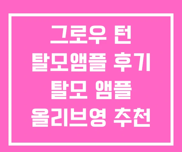 그로우 턴 탈모앰플 후기 탈모 앰플 올리브영 추천 그로우 턴 탈모앰플 후기 탈모 앰플 올리브영 추천