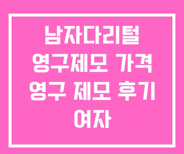 남자다리털 영구제모 가격 영구 제모 후기 여자 남자다리털 영구제모 가격 영구 제모 후기 여자