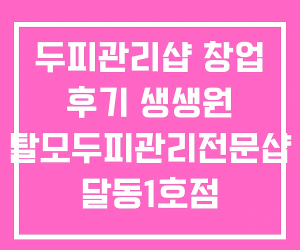 두피관리샵 창업 후기 생생원 탈모두피관리전문샵 달동1호점