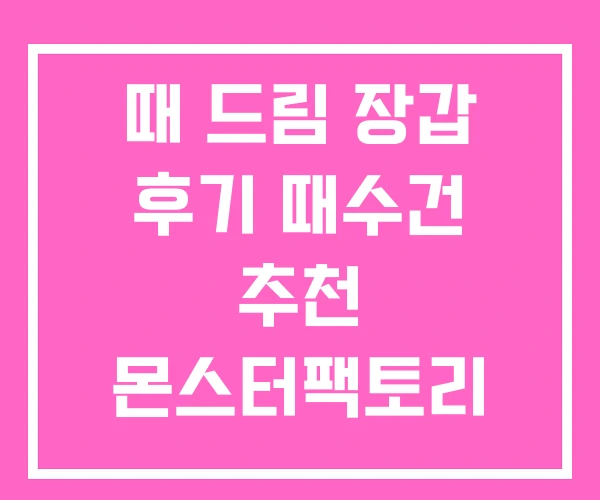 때 드림 장갑 후기 때수건 추천 몬스터팩토리 때드림